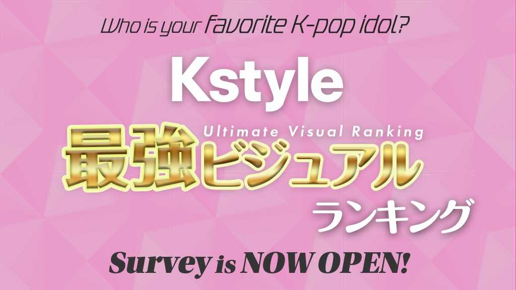 Who’s your No.1 K-POP visual? “Kstyle Ultimate Visual Ranking” is coming! Pre-survey now open
